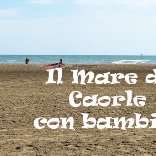 Vacanza mare a Caorle con bambini: la spiaggia e i servizi